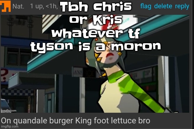 But as far as I know Mr. Beast did not know | Tbh chris or Kris whatever tf tyson is a moron | image tagged in on quandale burger king foot lettuce bro | made w/ Imgflip meme maker