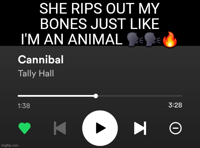 SHE RIPS OUT MY BONES JUST LIKE I'M AN ANIMAL 🗣🗣🔥 | made w/ Imgflip meme maker