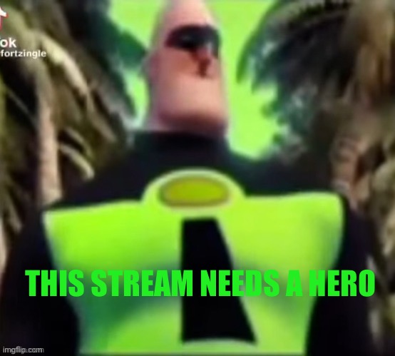 . | THIS STREAM NEEDS A HERO | made w/ Imgflip meme maker