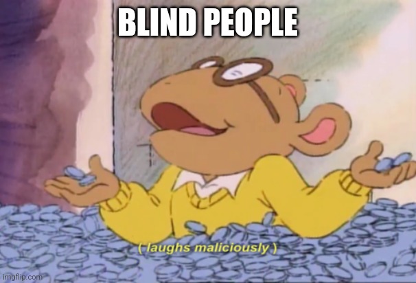 Arthur laughs maliciously | BLIND PEOPLE | image tagged in arthur laughs maliciously | made w/ Imgflip meme maker