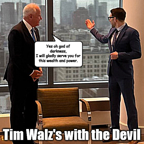 Baby Soros, the Anti-Christ? | Yes oh god of darkness,
I will gladly serve you for this wealth and power. Tim Walz's with the Devil | image tagged in memes,politics,walz,soros,evil | made w/ Imgflip meme maker