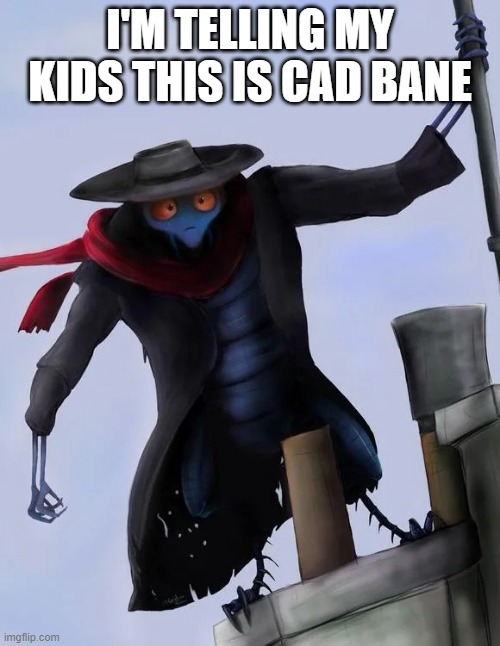 Cad Bane Sighting | I'M TELLING MY KIDS THIS IS CAD BANE | image tagged in cad bane,star wars | made w/ Imgflip meme maker