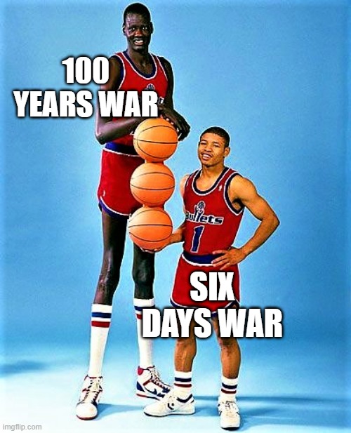 The Long and the Short of It | 100 YEARS WAR; SIX DAYS WAR | image tagged in manute bol and muggsy bogues | made w/ Imgflip meme maker