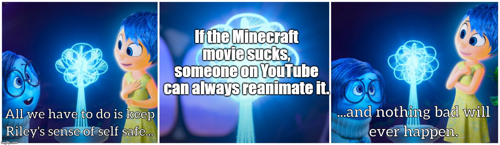 The Bright Side | If the Minecraft movie sucks, someone on YouTube can always reanimate it. | image tagged in riley's sense of self,minecraft movie,inside out,pixar,disney | made w/ Imgflip meme maker