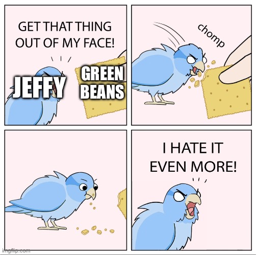 Relatable only if you have watched Jeffy in SuperMarioLogan | GREEN BEANS; JEFFY | image tagged in bird cracker reverse | made w/ Imgflip meme maker