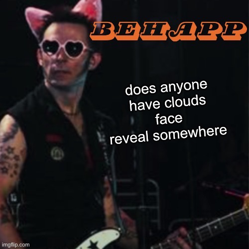 Behapp | does anyone have clouds face reveal somewhere | image tagged in behapp | made w/ Imgflip meme maker