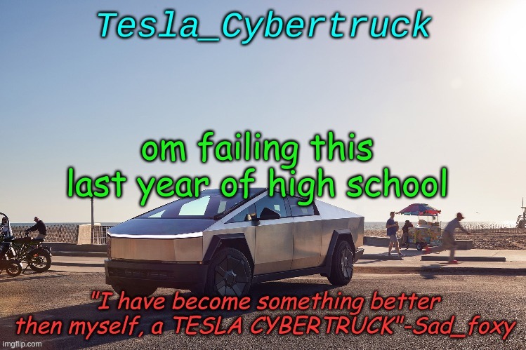 Tesla_cybertruck announcement template | om failing this last year of high school | image tagged in tesla_cybertruck announcement template | made w/ Imgflip meme maker