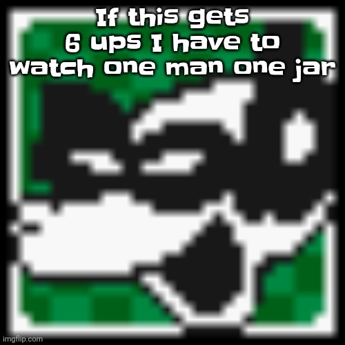 Curiosity mentally scarred the cat. | If this gets 6 ups I have to watch one man one jar | image tagged in low quality dob | made w/ Imgflip meme maker