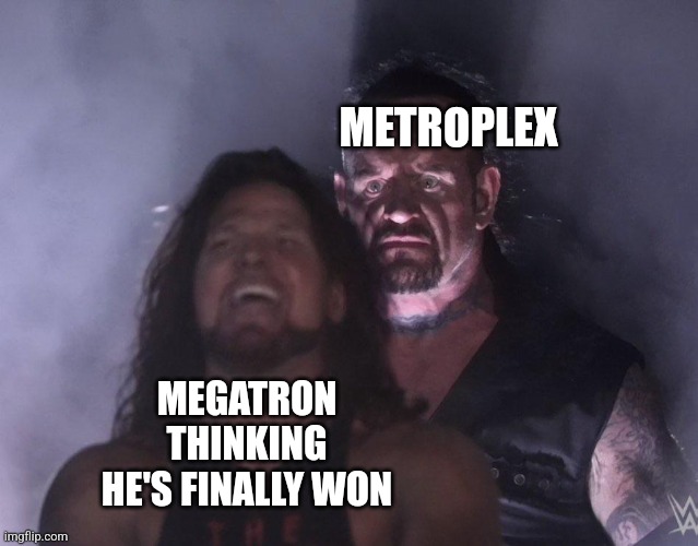 undertaker | METROPLEX; MEGATRON THINKING HE'S FINALLY WON | image tagged in undertaker | made w/ Imgflip meme maker