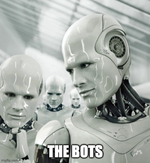 the bots.... | THE BOTS | image tagged in memes,robots | made w/ Imgflip meme maker