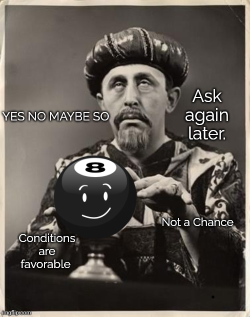 Weathermen and Election Forcasters | Ask again later. YES NO MAYBE SO; Conditions are favorable; Not a Chance | image tagged in fortune teller | made w/ Imgflip meme maker