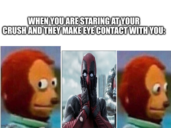 WHEN YOU ARE STARING AT YOUR CRUSH AND THEY MAKE EYE CONTACT WITH YOU: | made w/ Imgflip meme maker