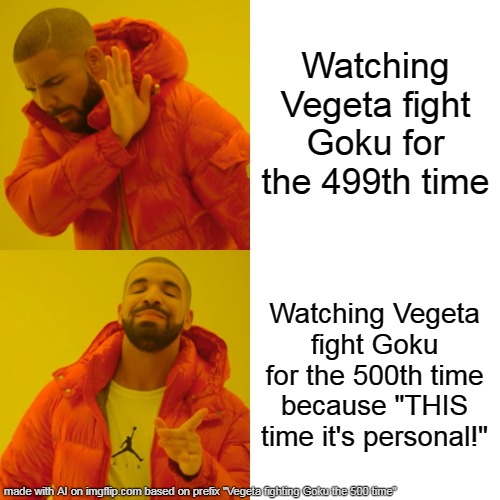 Uhm Vegeta you won't win | Watching Vegeta fight Goku for the 499th time; Watching Vegeta fight Goku for the 500th time because "THIS time it's personal!" | image tagged in memes,drake hotline bling | made w/ Imgflip meme maker