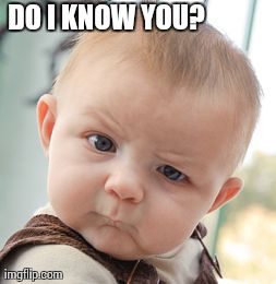 Skeptical Baby Meme | DO I KNOW YOU? | image tagged in memes,skeptical baby | made w/ Imgflip meme maker