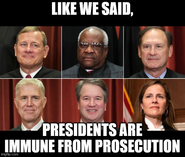 LIKE WE SAID, PRESIDENTS ARE IMMUNE FROM PROSECUTION | made w/ Imgflip meme maker