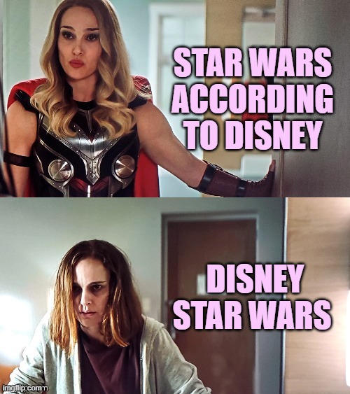 Truth | STAR WARS ACCORDING TO DISNEY; DISNEY STAR WARS | image tagged in natalie portman thor night and day,disney killed star wars,star wars | made w/ Imgflip meme maker