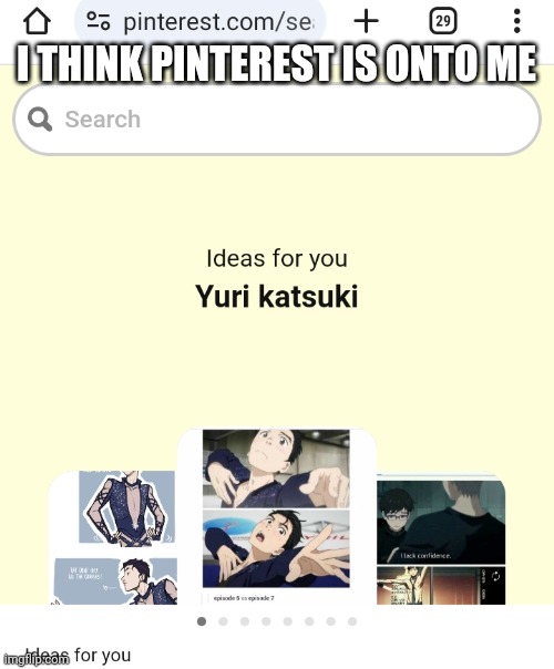 Didn't really ask for a call out pinterest | I THINK PINTEREST IS ONTO ME | image tagged in yuri on ice,anime | made w/ Imgflip meme maker