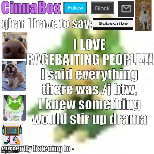 CinnaBox’s 144p Leavanny temp | I LOVE RAGEBAITING PEOPLE!!!
I said everything there was /j btw, I knew something would stir up drama | image tagged in cinnabox s 144p leavanny temp | made w/ Imgflip meme maker