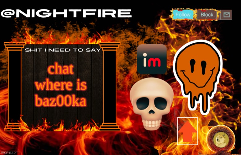 ive been offline for sometime, what happned to him | chat where is baz00ka | image tagged in nightfire's announcement template | made w/ Imgflip meme maker