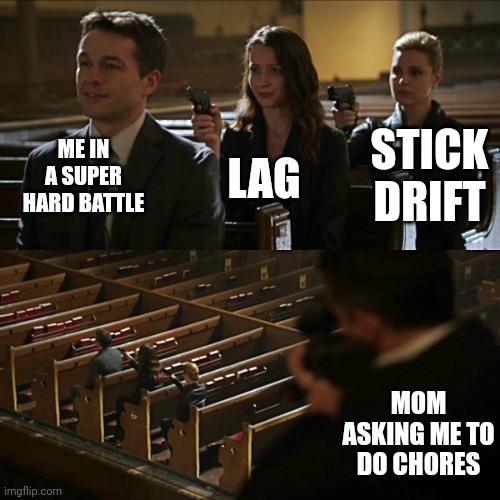 Assassination chain | ME IN A SUPER HARD BATTLE; LAG; STICK DRIFT; MOM ASKING ME TO DO CHORES | image tagged in assassination chain | made w/ Imgflip meme maker