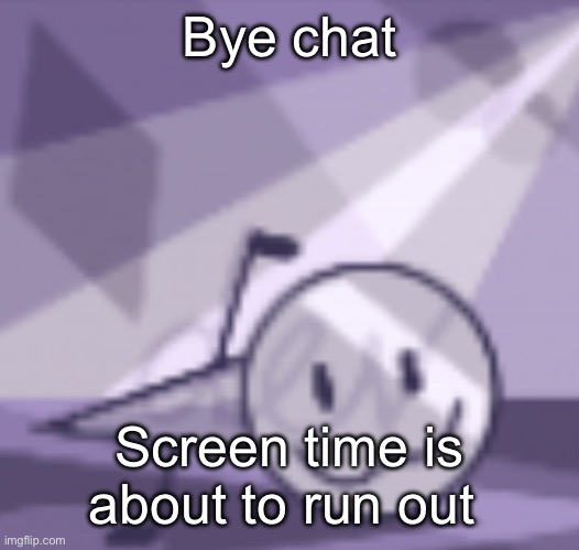 goober v2 | Bye chat; Screen time is about to run out | image tagged in goober v2 | made w/ Imgflip meme maker