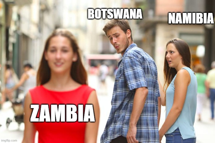 POV : Botswana want to border with Zambia | BOTSWANA; NAMIBIA; ZAMBIA | image tagged in memes,distracted boyfriend,zambia,namibia,botswana,border | made w/ Imgflip meme maker