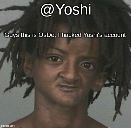 yoshi's cursed mugshot temp | Guys this is OsDe, I hacked Yoshi's account | image tagged in yoshi's cursed mugshot temp | made w/ Imgflip meme maker