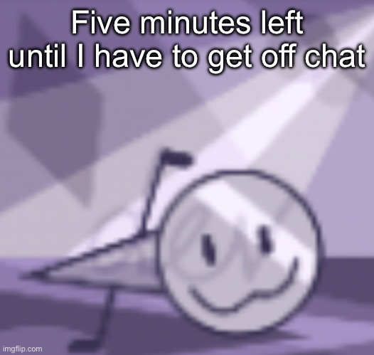 goober v2 | Five minutes left until I have to get off chat | image tagged in goober v2 | made w/ Imgflip meme maker