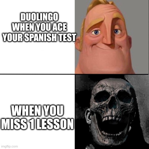 Mr. Incredible happy/horror | DUOLINGO WHEN YOU ACE YOUR SPANISH TEST; WHEN YOU MISS 1 LESSON | image tagged in mr incredible happy/horror | made w/ Imgflip meme maker