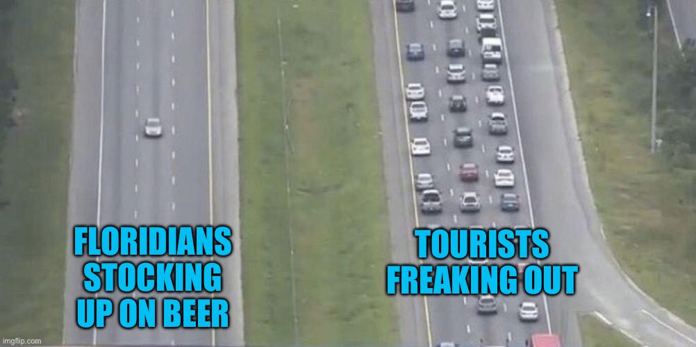 Hurricane Prep | FLORIDIANS STOCKING UP ON BEER; TOURISTS FREAKING OUT | image tagged in hurricane | made w/ Imgflip meme maker