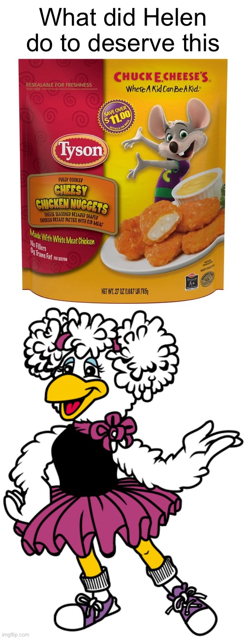 Chuck E. Cheese new chicken nuggets only at Chuck E. Cheese slaughter house | What did Helen do to deserve this | image tagged in chuck e cheese,chicken nuggets,tyson,why are you reading the tags,shitpost,barney will eat all of your delectable biscuits | made w/ Imgflip meme maker