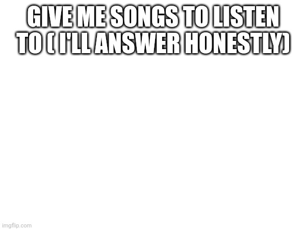 GIVE ME SONGS TO LISTEN TO ( I'LL ANSWER HONESTLY) | image tagged in spotify,music | made w/ Imgflip meme maker