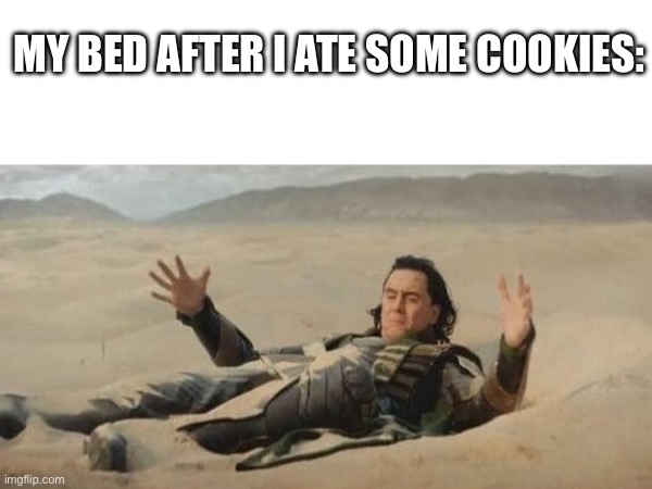 Relatable | MY BED AFTER I ATE SOME COOKIES: | image tagged in relatable | made w/ Imgflip meme maker