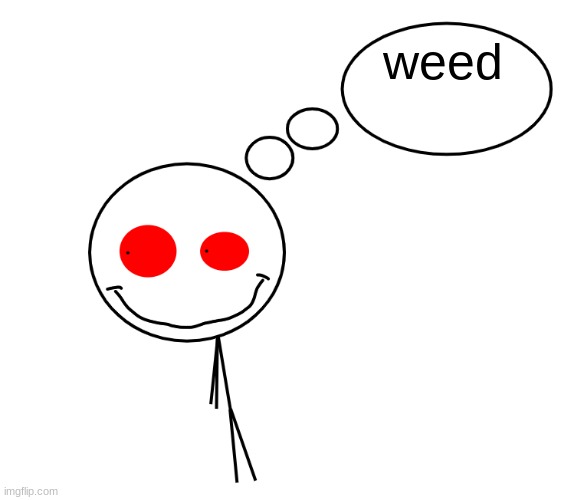 what does a high man think about? | weed | image tagged in what does a high man think about | made w/ Imgflip meme maker