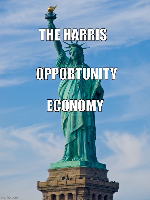 statue of liberty | THE HARRIS; OPPORTUNITY; ECONOMY | image tagged in statue of liberty | made w/ Imgflip meme maker