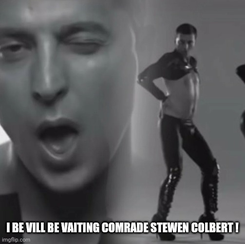 zelensky dance | I BE VILL BE VAITING COMRADE STEWEN COLBERT ! | image tagged in zelensky dance | made w/ Imgflip meme maker