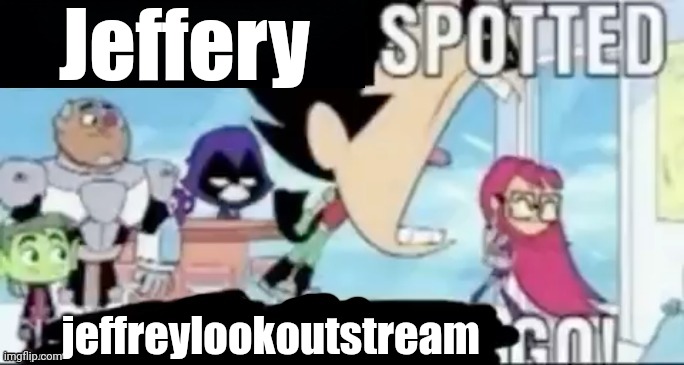 ____ spotted ____ go! | Jeffery; jeffreylookoutstream | image tagged in ____ spotted ____ go | made w/ Imgflip meme maker