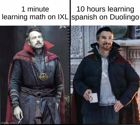 nice | 1 minute learning math on IXL; 10 hours learning spanish on Duolingo | image tagged in doctor strange tired vs happy | made w/ Imgflip meme maker