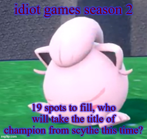 goober tail | idiot games season 2; 19 spots to fill, who will take the title of champion from scythe this time? | image tagged in goober tail | made w/ Imgflip meme maker