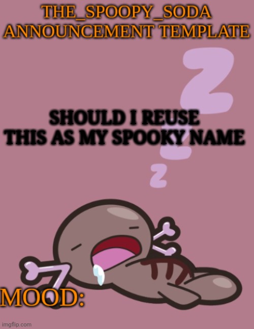 the_spoopy_soda announcement temp | SHOULD I REUSE THIS AS MY SPOOKY NAME | image tagged in the_spoopy_soda announcement temp | made w/ Imgflip meme maker