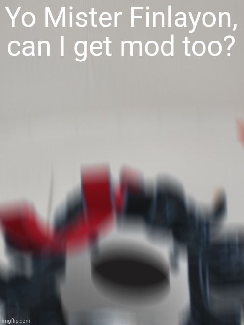 Claire on the bus screaming | Yo Mister Finlayon, can I get mod too? | image tagged in claire on the bus screaming | made w/ Imgflip meme maker