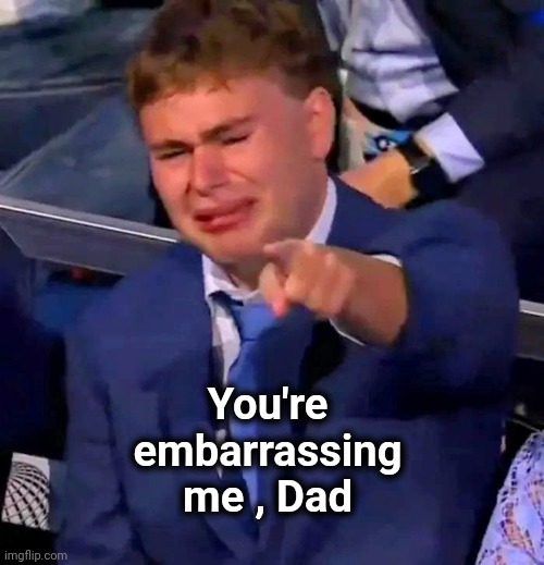 You're embarrassing me , Dad | made w/ Imgflip meme maker