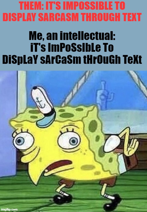 Sarcasm | THEM: IT'S IMPOSSIBLE TO DISPLAY SARCASM THROUGH TEXT; Me, an intellectual:
iT's ImPoSsIbLe To DiSpLaY sArCaSm tHrOuGh TeXt | image tagged in spongebob chicken | made w/ Imgflip meme maker