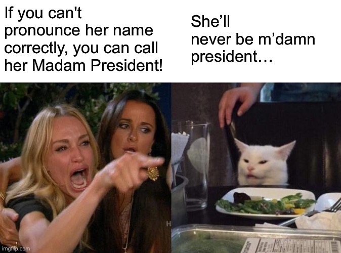 M’damn President | If you can't pronounce her name correctly, you can call her Madam President! She’ll never be m’damn president… | image tagged in kamala harris,madam president,never | made w/ Imgflip meme maker