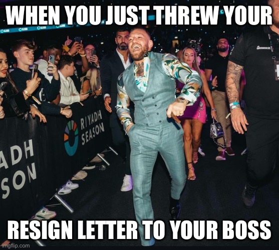 Like a boss | WHEN YOU JUST THREW YOUR; RESIGN LETTER TO YOUR BOSS | image tagged in boss,resign,throw,letters | made w/ Imgflip meme maker