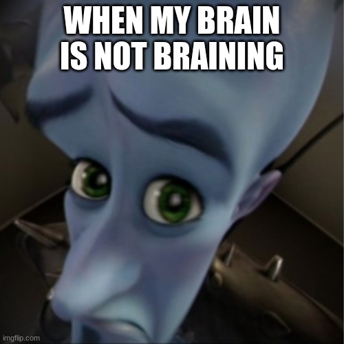 Megamind peeking | WHEN MY BRAIN IS NOT BRAINING | image tagged in megamind peeking | made w/ Imgflip meme maker