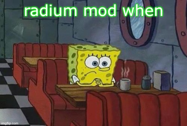 Spongebob Coffee | radium mod when | image tagged in spongebob coffee | made w/ Imgflip meme maker