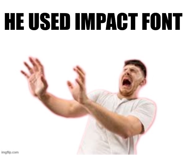 he left all caps on(custom) | HE USED IMPACT FONT | image tagged in he left all caps on custom | made w/ Imgflip meme maker