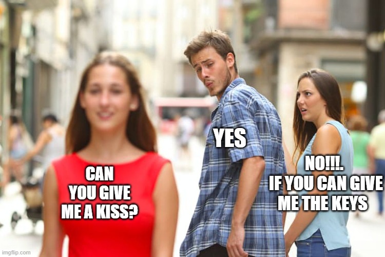 MEMES UNEMI MOROHOLOGY | YES; CAN YOU GIVE ME A KISS? NO!!!.
 IF YOU CAN GIVE ME THE KEYS | image tagged in memes,distracted boyfriend | made w/ Imgflip meme maker