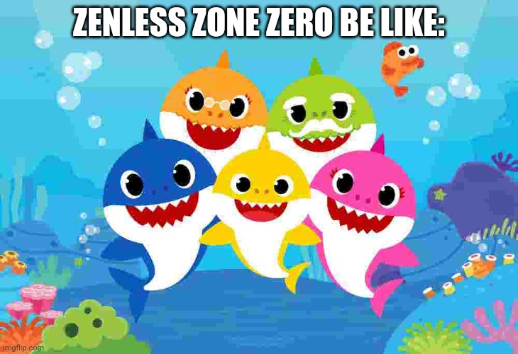 Baby shark gang | ZENLESS ZONE ZERO BE LIKE: | image tagged in baby shark gang | made w/ Imgflip meme maker